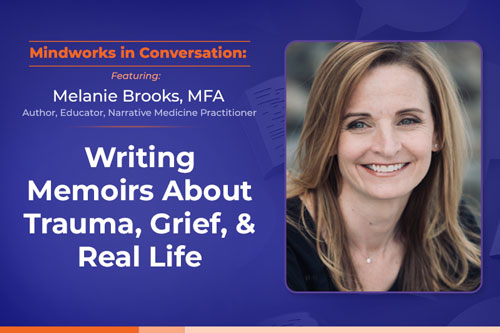 Mindworks in Conversation: Melanie Brooks on Writing Memoirs About Trauma, Grief, & Real Life