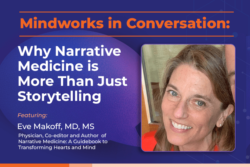 Mindworks in Conversation with Eve Makoff | Why Narrative Medicine is More Than Just Storytelling